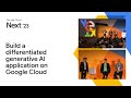 Imagination to creation: Build a differentiated generative AI application on Google Cloud