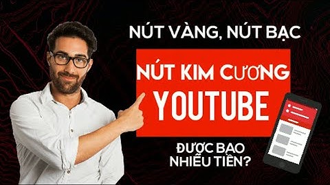 Nút bạc, nút vàng, nút kim cương youtube được bao nhiêu tiền!