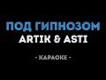 ARTIK & ASTI - Под гипнозом (Караоке)