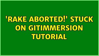 'rake aborted!' Stuck on gitimmersion tutorial