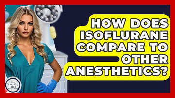 How Does Isoflurane Compare To Other Anesthetics? - The Operating Table