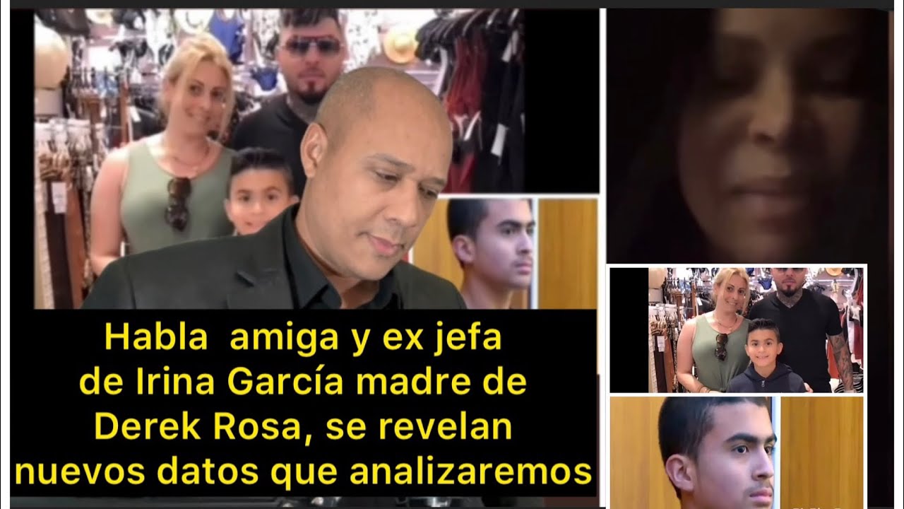 Habla la amiga y ex jefa de Irina García madre de Derek Rosa ...