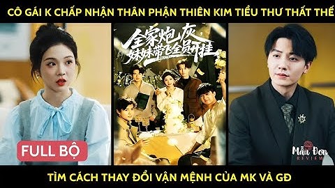 Cô gái k chấp nhận thân phận thiên kim tiểu thư thất thế tìm cách thay đổi vận mệnh của mk và gđ