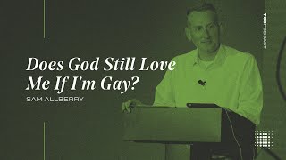 Sam Allberry | Does God Still Love Me If I'm Gay? | TGC Podcast