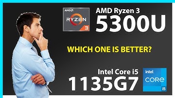 AMD Ryzen 3 5300U vs INTEL Core i5 1135G7 Technical Comparison