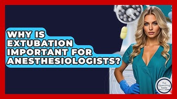 Why Is Extubation Important For Anesthesiologists? - The Operating Table