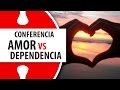 Amor vs Dependencia / Conferencia