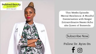 Mental Resilience: A Mindful Conversation with Singer Extraordinaire Naomi Achu aka Queen of Bamenda