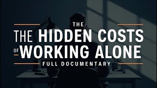 The Hidden Costs of Working Alone: A Deep Dive [ Full Documentary ]