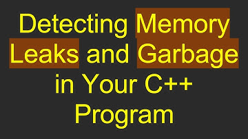 Detecting Memory Leaks and Garbage in Your C++ Program