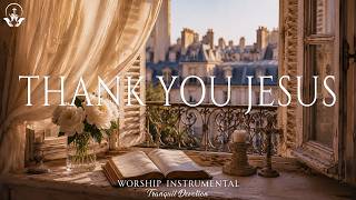 Thank You Jesus 🙏 3 Hours of Peaceful Christian Piano Worship Music For Prayer, Rest & Inner Peace