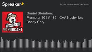 Promoter 101 # 182 - CAA Nashville’s Bobby Cory