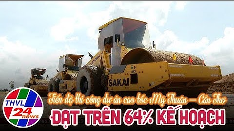 Tiến độ thi công dự án cao tốc Mỹ Thuận – Cần Thơ đạt trên 64% kế hoạch