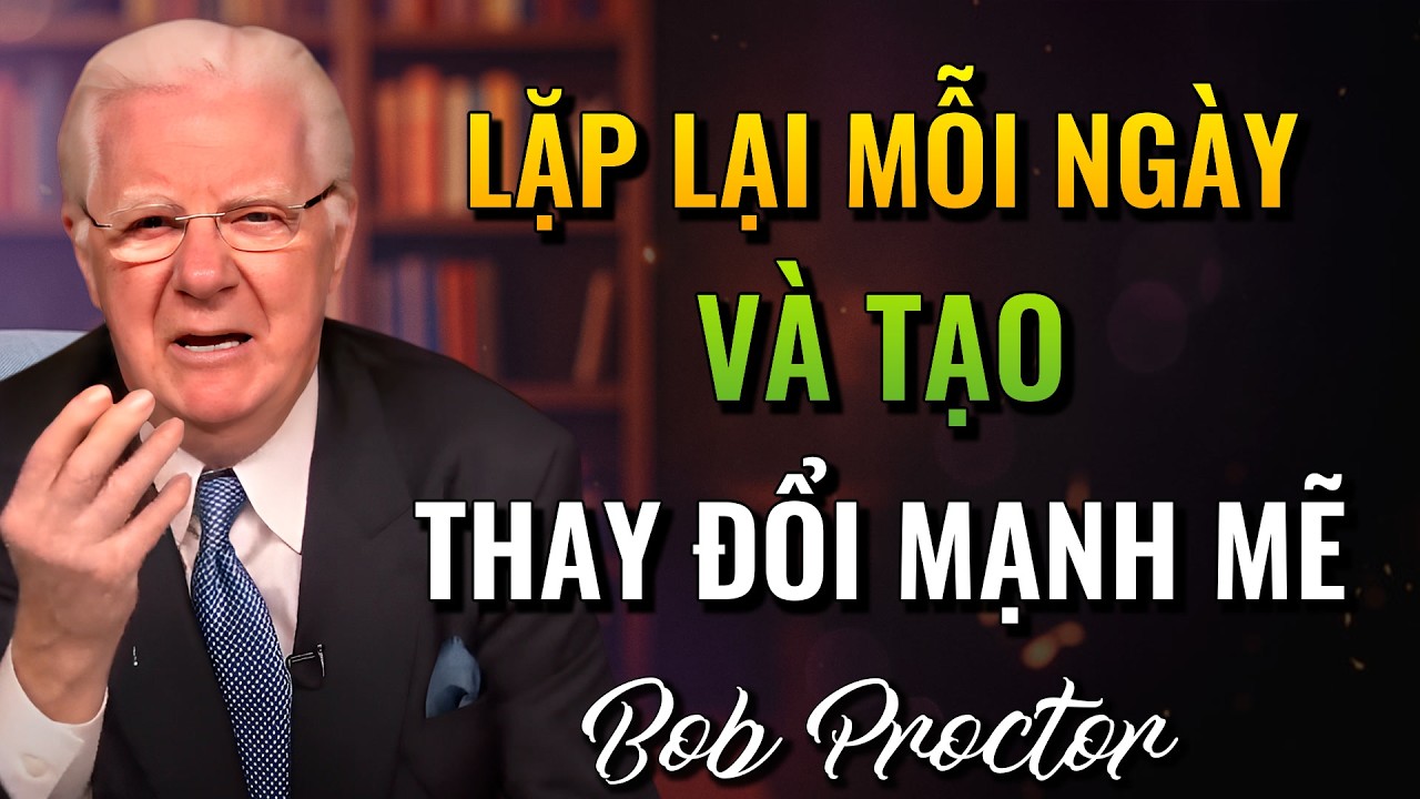 Lý do vì sao sự lặp lại thực sự lập trình tư duy hướng đến kết quả (Bob Proctor)