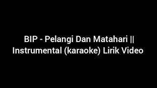 BIP - Pelangi \u0026 Matahari || Instrumental (karaoke) Lirik Video