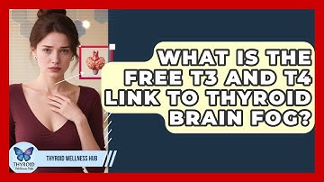 What Is The Free T3 And T4 Link To Thyroid Brain Fog? - Thyroid Wellness Hub