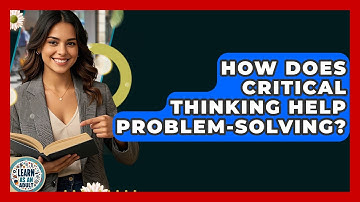How Does Critical Thinking Help Problem-solving? - Learn As An Adult