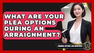 What Are Your Plea Options During An Arraignment - Criminal Defense Law Uncovered