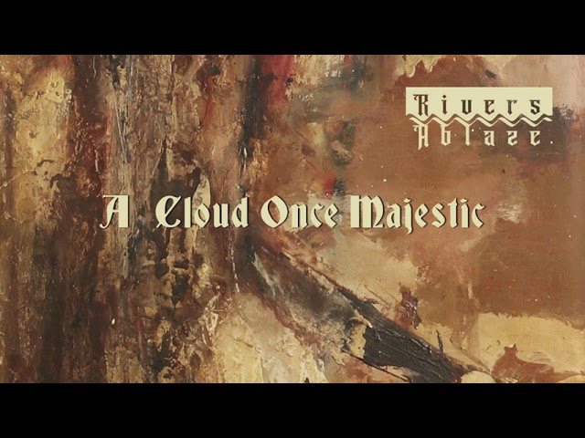 Rivers Ablaze - A Cloud Once Majesti