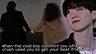 When the cold boy comfort you after your crush used you to get your best friend -Yoongi oneshot-