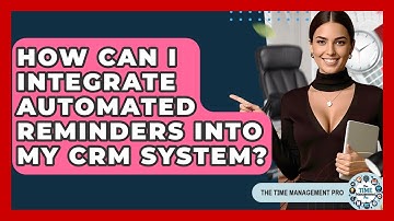 How Can I Integrate Automated Reminders Into My CRM System? - The Time Management Pro