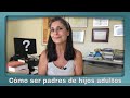 Cómo ser padres de hijos adultos. Hay vida más allá de los hijos.