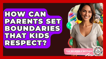 How Can Parents Set Boundaries That Kids Respect? - The Relatable Mother