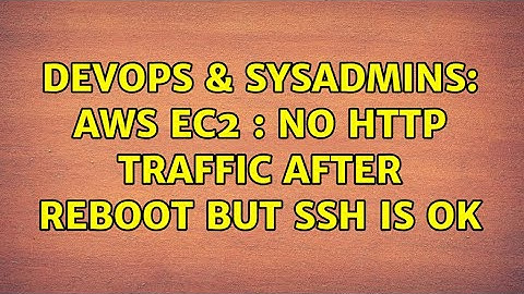 DevOps & SysAdmins: AWS EC2 : No HTTP Traffic after reboot but SSH is ok (2 Solutions!!)
