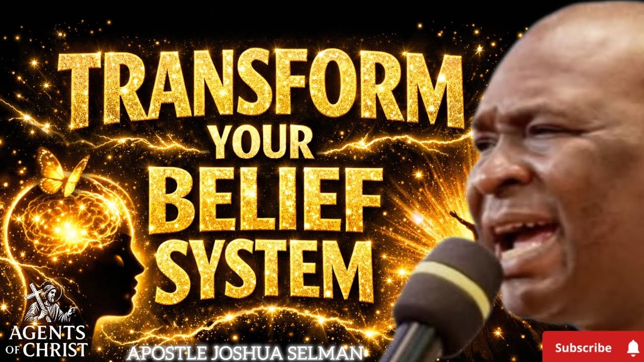 TRANSFORM YOUR BELIEF SYSTEM AND CHANGE YOUR REALITY -APOSTLE JOSHUA SELMAN 