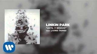 UNTIL IT BREAKS - Linkin Park (LIVING THINGS)