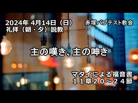 「主の嘆き、主の呻き」マタイによる福音書11章20～24節　2024/ 4/14 SUN. 赤塚教会礼拝説教