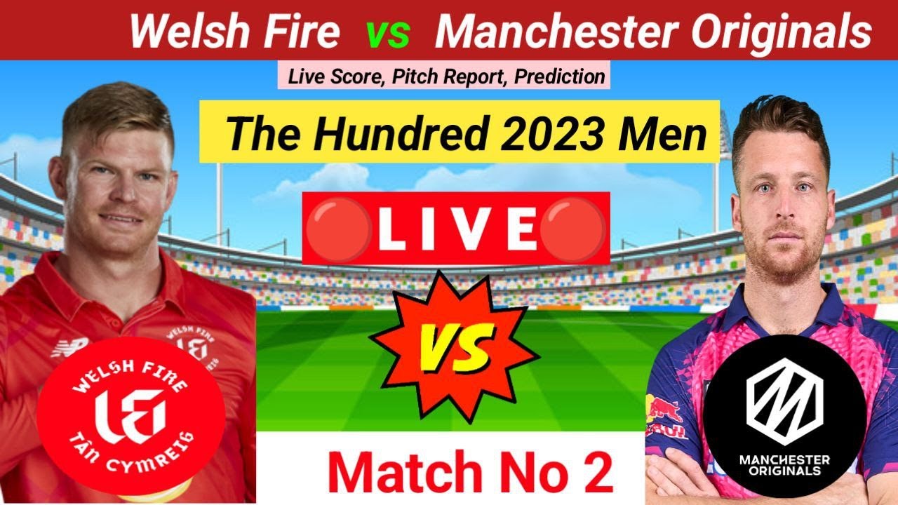 Welsh Fire Vs Manchester Originals Live 100B Live 100 Ball Cricket Live Pitch Report Live