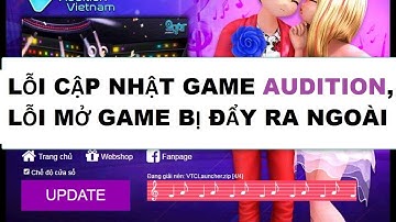 Lỗi mở game audition bị thoát ra ngoài | Lỗi cập nhật game audition