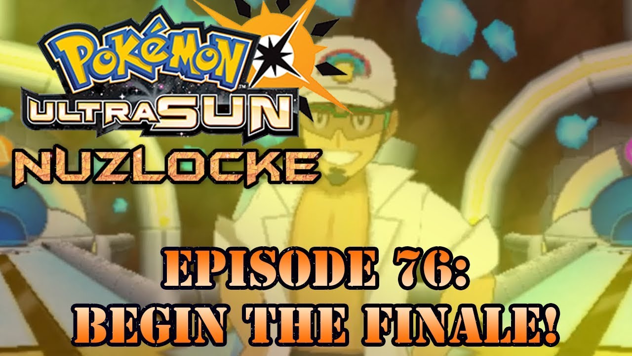 Pokemon Ultra Sun Nuzlocke Episode 76: Begin the Finale!