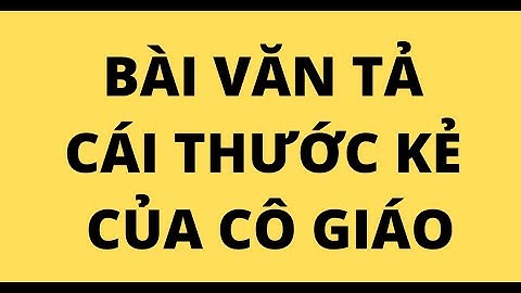 Bài văn hay về tả cái thước kẻ năm 2024