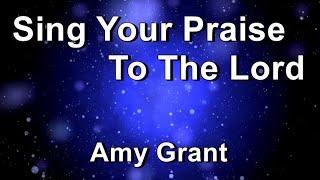 Sing Your Praise to The Lord - Amy Grant  (Lyrics)