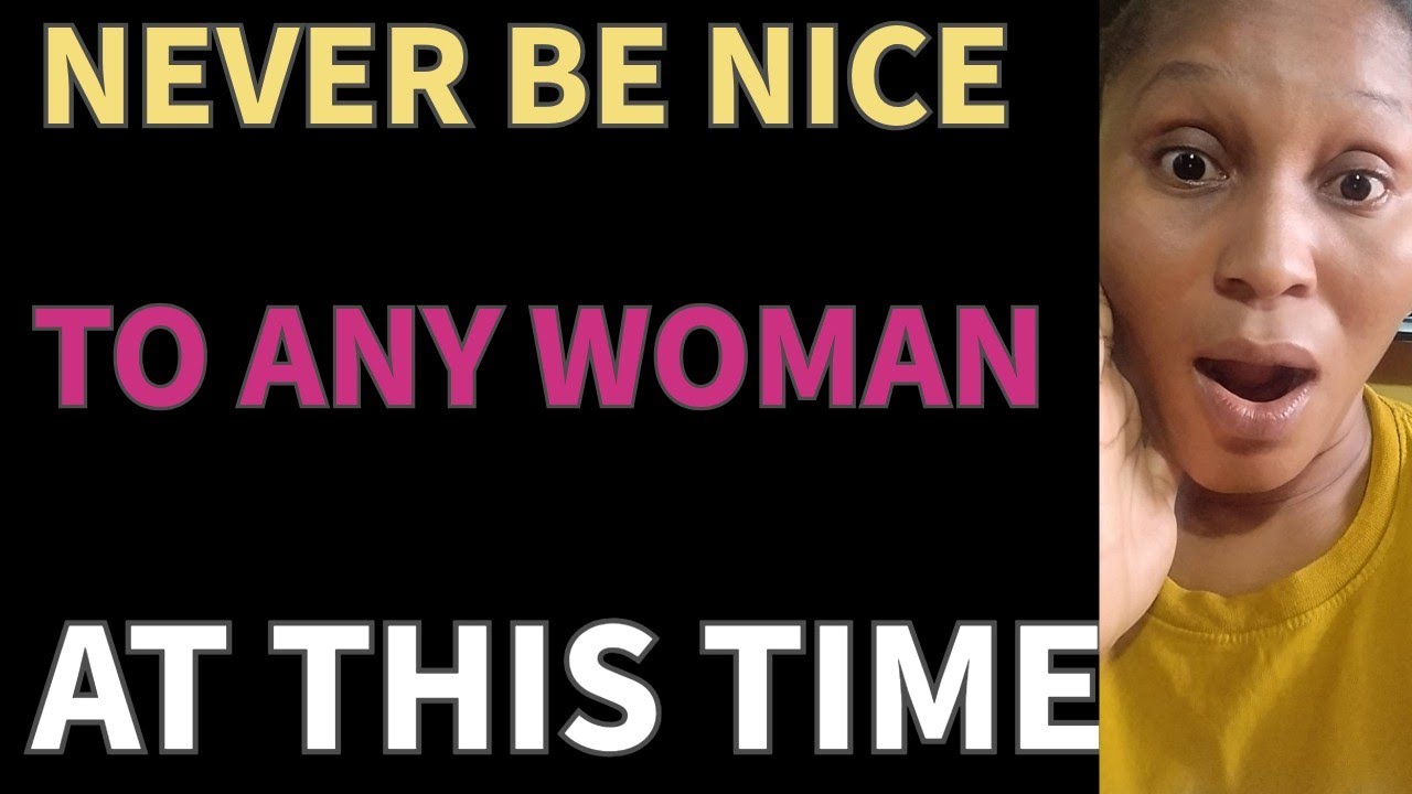 8 Situations You Should Never Be Nice To A Woman Including Your Wife.