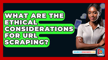 What Are The Ethical Considerations For URL Scraping? - SearchEnginesHub.com