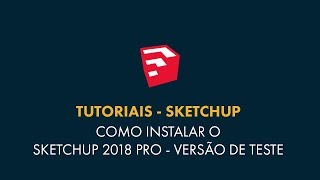 Sketchup | Como Baixar e Instalar o Sketchup 2018 PRO - Versão de Teste [FÁCIL E RAPIDO]