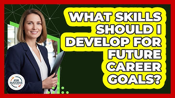 What Skills Should I Develop For Future Career Goals?