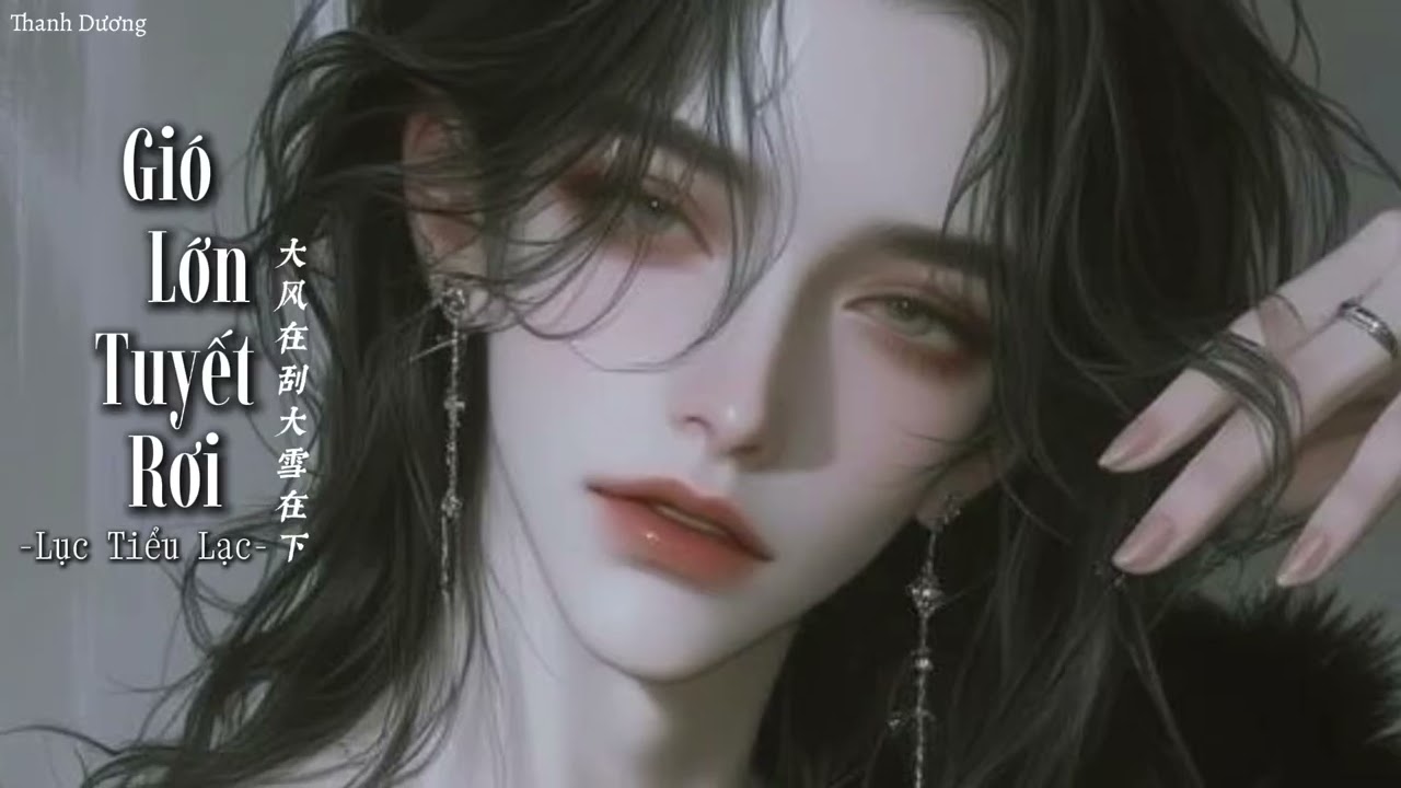 [Vietsub + Pinyin] Gió Lớn Tuyết Rơi - Lục Tiểu Lạc |《大风在刮大雪在下》-  六小乐