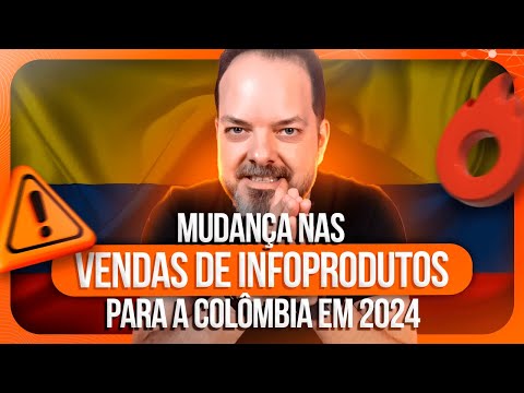 MUDANÇA NAS VENDAS DE INFOPRODUTOS PARA A COLÔMBIA PARA 2024 | HOTMART
