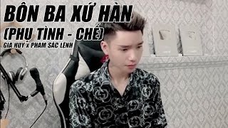 [NHẠC CHẾ] BÔN BA XỨ HÀN (PHỤ TÌNH - CHẾ) | GIA HUY x PHẠM SẮC LỆNH | Nhạc chế ý nghĩa 2020