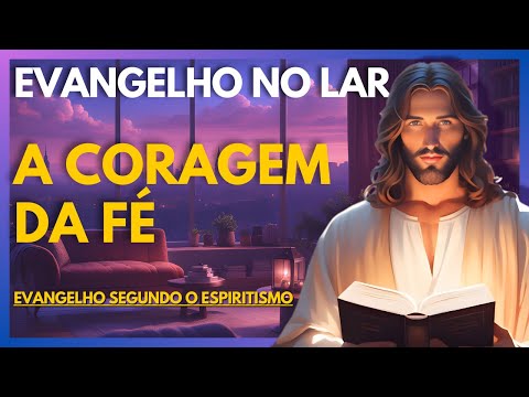 A CORAGEM DA FÉ | Evangelho no Lar Virtual