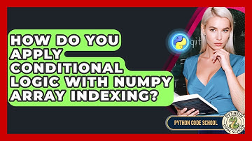 How Do You Apply Conditional Logic With NumPy Array Indexing? - Python Code School