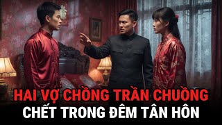 Hai Vợ Chồng Trần Truồng Chê't Trong Đêm Tân Hôn - Kỳ Án Trung Quốc - Vụ Án X