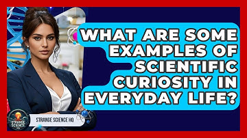 What Are Some Examples of Scientific Curiosity in Everyday Life? - Strange Science HQ