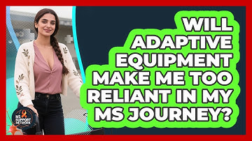 Will Adaptive Equipment Make Me Too Reliant In My MS Journey? - MS Support Network