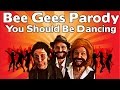 The bee gees  you should be dancing parody