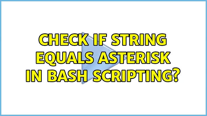 Check if string equals asterisk in Bash scripting? (3 Solutions!!)